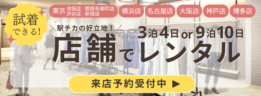 試着出来る！駅徒歩3分の好立地！店舗で9泊10日長期レンタル！池袋店・横浜店・銀座有楽町店・名古屋店 来店予約受付中